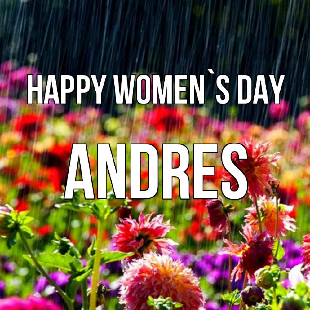 Greetings card с именем, Andres happy women`s day цветы под дождиком к международному женскому дню Greetings with text for free download 